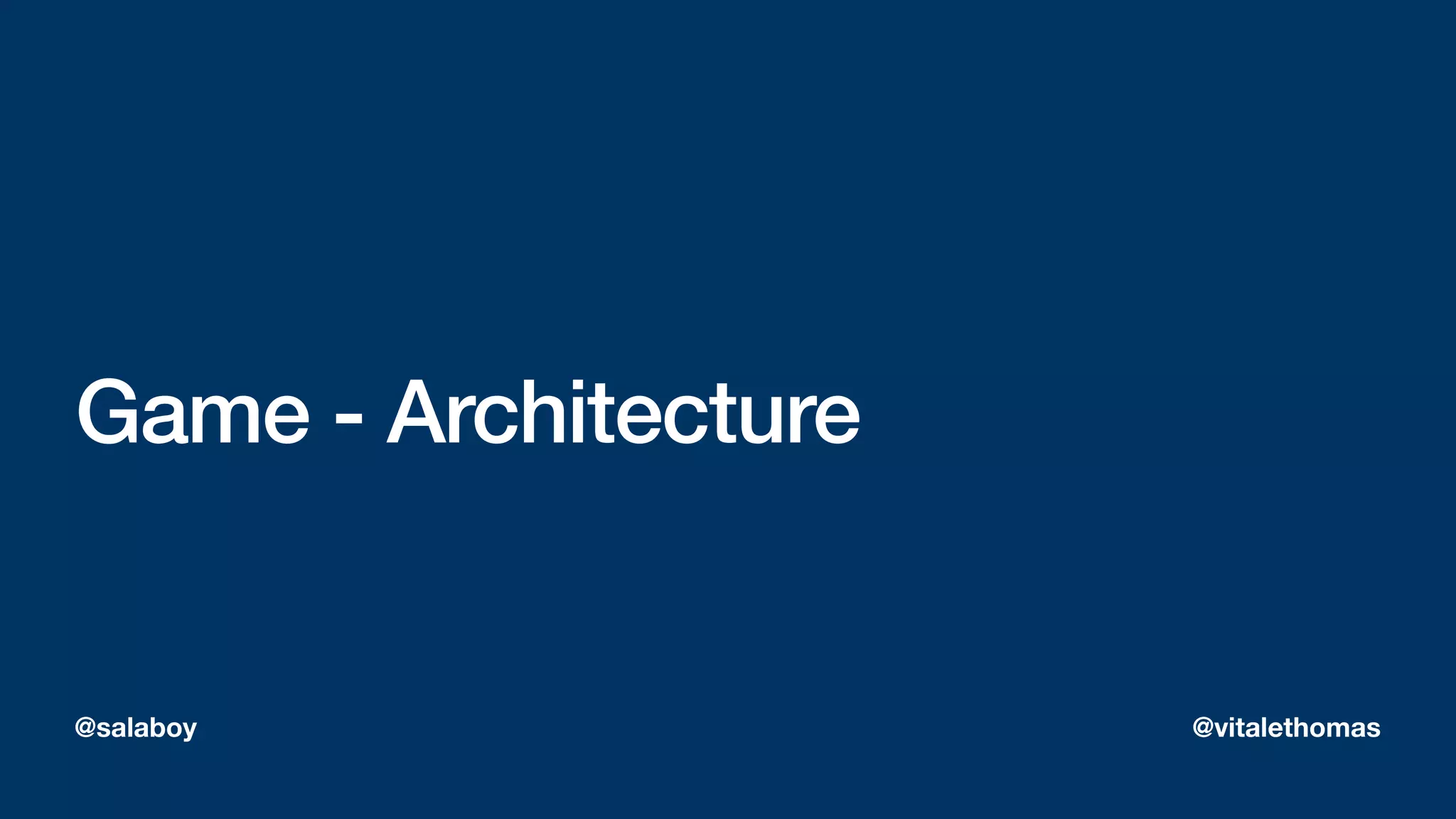 Game - Architecture
@salaboy @vitalethomas
 