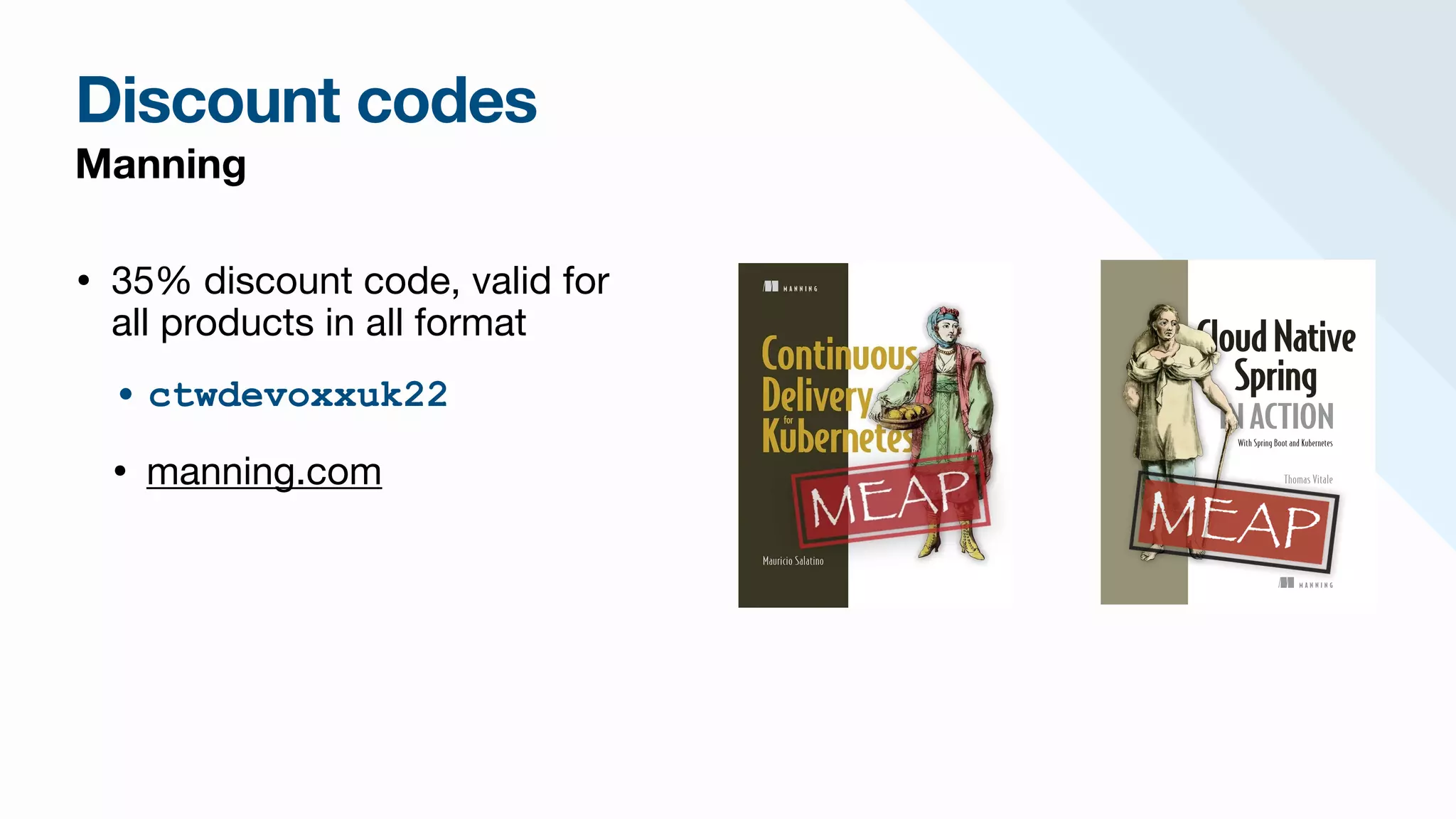 Discount codes
Manning
• 35% discount code, valid for
all products in all format

• ctwdevoxxuk22


• manning.com
 