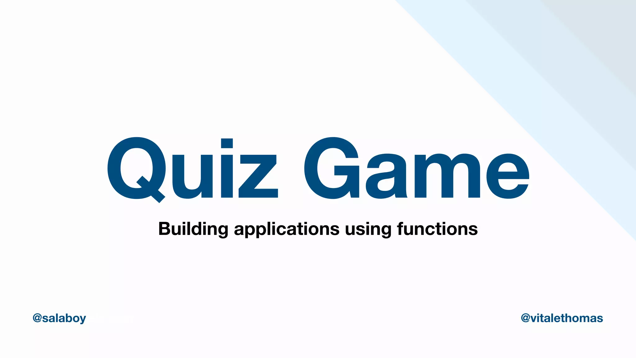 Quiz Game
thomasvitale.com @vitalethomas
@salaboy @vitalethomas
Building applications using functions
 