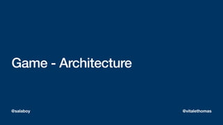 Game - Architecture
@salaboy @vitalethomas
 