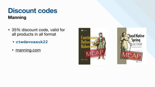 Discount codes
Manning
• 35% discount code, valid for
all products in all format

• ctwdevoxxuk22


• manning.com
 