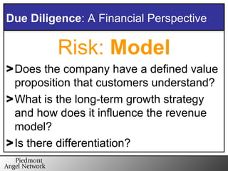Risk:  Model Does the company have a defined value proposition that customers understand? What is the long-term growth strategy and how does it influence the revenue model? Is there differentiation? Due Diligence : A Financial Perspective 