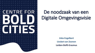 De noodzaak van een
Digitale Omgevingsvisie
Jiska Engelbert
Liesbet van Zoonen
Leiden-Delft-Erasmus
 