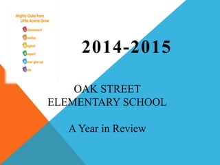 2014-2015
OAK STREET
ELEMENTARY SCHOOL
A Year in Review
 