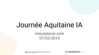 Journée Aquitaine IA
mieuxplacer.com
07/02/2019
 