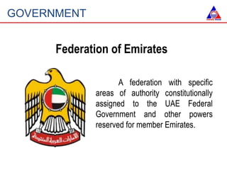 GOVERNMENT
A federation with specific
areas of authority constitutionally
assigned to the UAE Federal
Government and other...