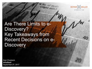 Are There Limits to e-
Discovery?
Key Takeaways from
Recent Decisions on e-
Discovery
Kasi Chadwick
InfraGard
September 27, 2017
 