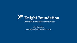 @knightfdn
www.knightfoundation.org

 