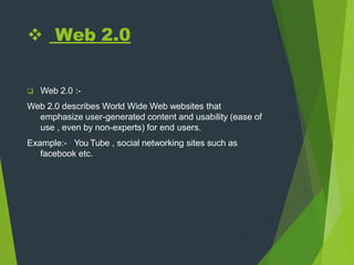  Web 2.0
 Web 2.0 :-
Web 2.0 describes World Wide Web websites that
emphasize user-generated content and usability (ease...