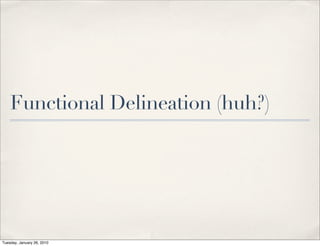 Functional Delineation (huh?)




Tuesday, January 26, 2010
 