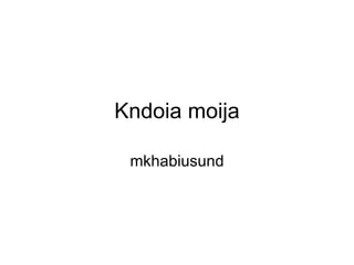 Kndoia moija mkhabiusund 