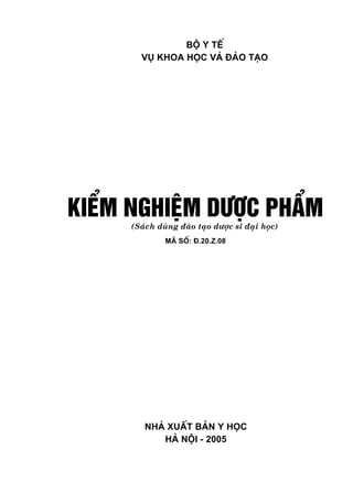 bé y tÕ
       Vô khoa häc vµ ®µo t¹o




KiÓm nghiÖm d−îc phÈm
     (S¸ch dïng ®µo t¹o d−îc sÜ ®¹i häc)
             M· sè: ®.20.Z.08




        Nhµ xuÊt b¶n Y häc
           Hµ néi - 2005
 