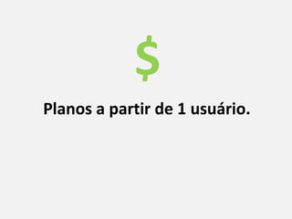Planos a partir de 1 usuário.
$
 