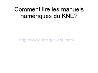 Comment lire les manuels numériques du KNE? http://www.kiosque-edu.com