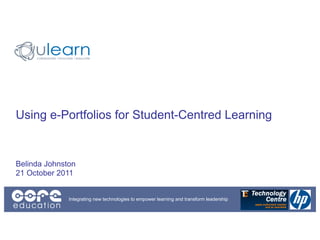 Using e-Portfolios for Student-Centred Learning


Belinda Johnston
21 October 2011


              Integrating new technologies to empower learning and transform leadership
 