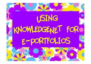 Using
KnowledgeNET for
  E-Portfolios
 