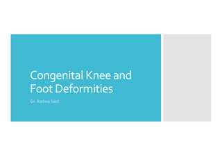 Congenital Knee and
Foot Deformities
Dr. Radwa Said
 