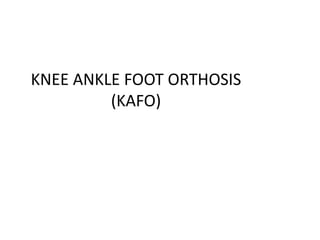 KNEE ANKLE FOOT ORTHOSIS
(KAFO)
 