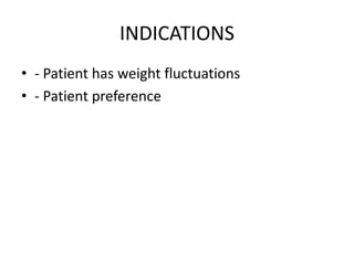 INDICATIONS
• - Patient has weight fluctuations
• - Patient preference
 