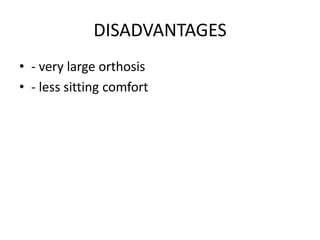 DISADVANTAGES
• - very large orthosis
• - less sitting comfort
 