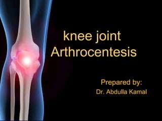 Prepared by:Prepared by:
Dr. Abdulla KamalDr. Abdulla Kamal
knee jointknee joint
ArthrocentesisArthrocentesis
 