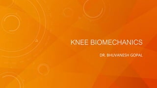 KNEE BIOMECHANICS
DR. BHUVANESH GOPAL
 