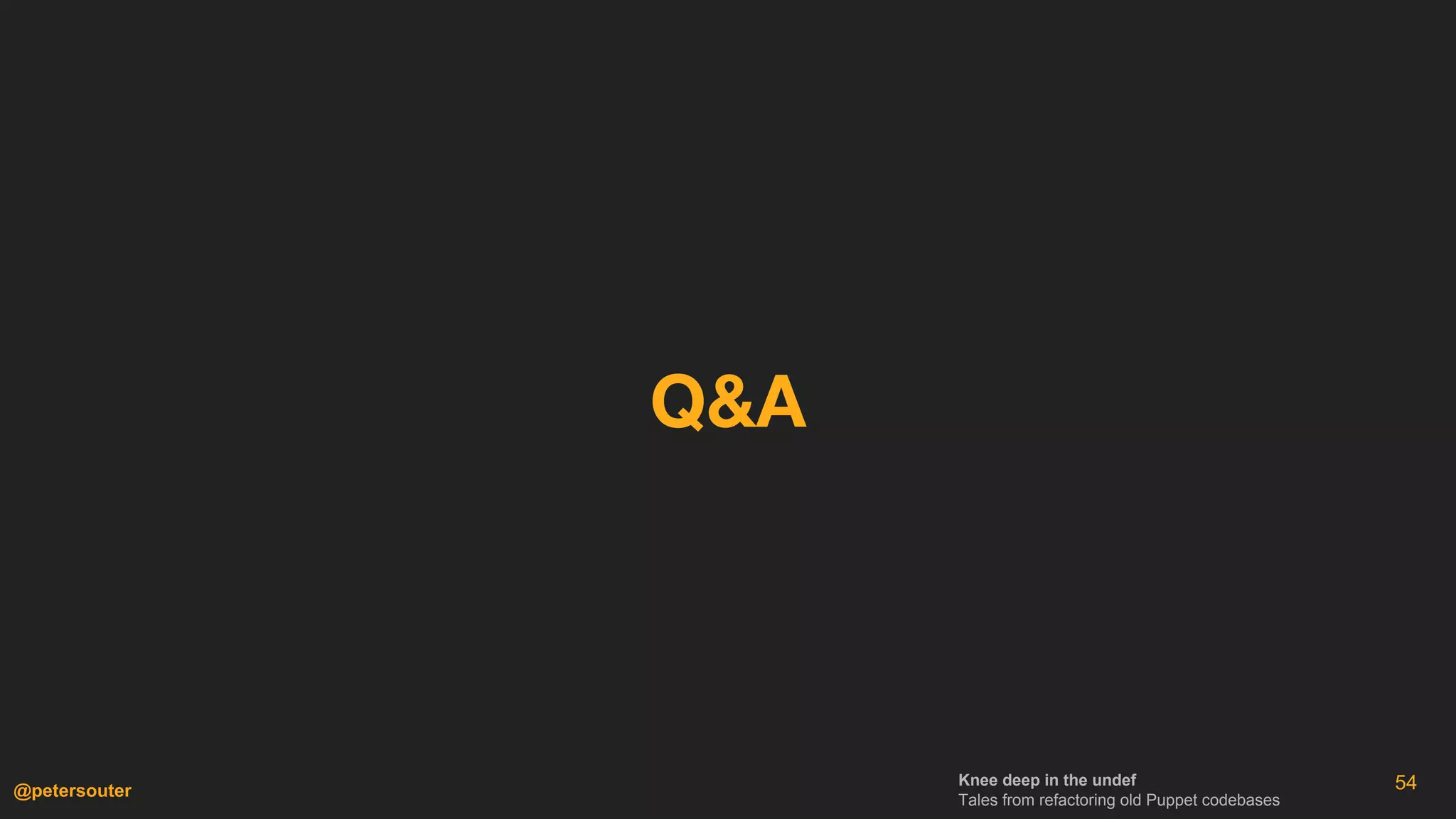 Knee deep in the undef
Tales from refactoring old Puppet codebases
@petersouter
Q&A
54
 