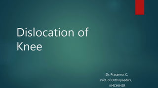 Dislocation of
Knee
Dr. Prasanna .C,
Prof. of Orthopaedics,
KMCHIHSR
 