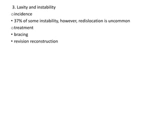 3. Laxity and instability
oincidence
• 37% of some instability, however, redislocation is uncommon
otreatment
• bracing
• revision reconstruction
 