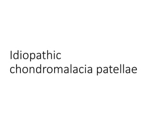 Idiopathic
chondromalacia patellae
 