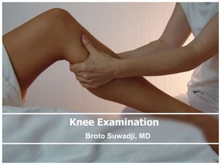Knee Examination
Broto Suwadji, MD
 