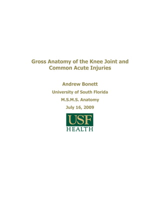 Gross Anatomy of the Knee Joint and
      Common Acute Injuries


           Andrew Bonett
       University of South Florida
           M.S.M.S. Anatomy
             July 16, 2009
 