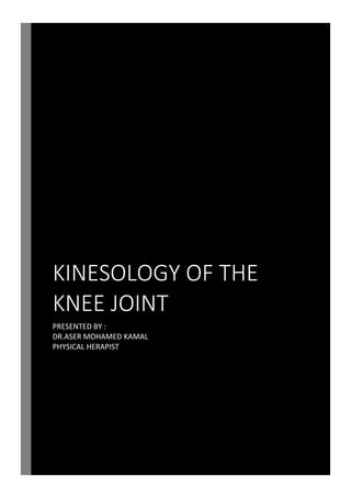 KINESOLOGY OF THE
KNEE JOINT
PRESENTED BY :
DR.ASER MOHAMED KAMAL
PHYSICAL HERAPIST
 