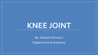 KNEE JOINT
By: Kikatoli Zhimomi
Department of anatomy
 