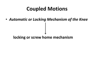 Coupled Motions
• Automatic or Locking Mechanism of the Knee
locking or screw home mechanism
 