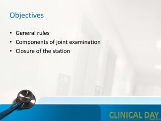 Objectives
• General rules
• Components of joint examination
• Closure of the station
 