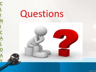 C
L
I
N
I
C
A
L
D
A
Y
Questions
 