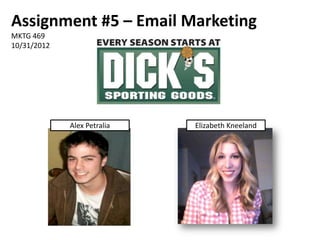 Assignment #5 – Email Marketing
MKTG 469
10/31/2012




             Alex Petralia   Elizabeth Kneeland
 