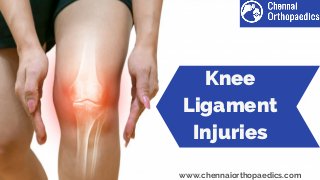 Knee
Ligament
Injuries
www.chennaiorthopaedics.com
 