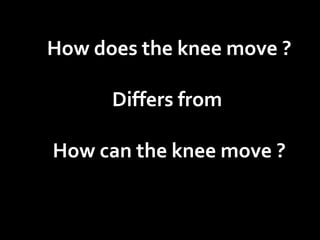 How does the knee move ?
Differs from
How can the knee move ?

 