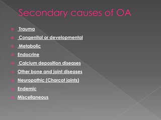  Trauma
 Congenital or developmental
 Metabolic
 Endocrine
 Calcium deposition diseases
 Other bone and joint diseases
 Neuropathic (Charcot joints)
 Endemic
 Miscellaneous
 