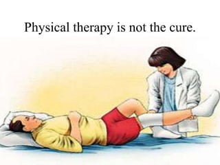 Physical therapy is not the cure.
 