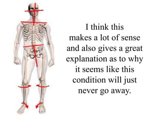 I think this
makes a lot of sense
and also gives a great
explanation as to why
it seems like this
condition will just
neve...