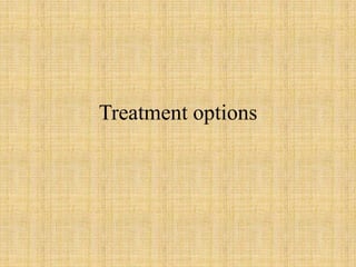 Treatment options
 