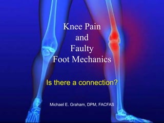 Knee Pain
and
Faulty
Foot Mechanics
Is there a connection?
 