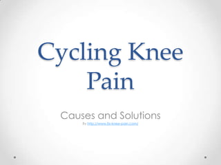 Cycling Knee
    Pain
 Causes and Solutions
     By http://www.fix-knee-pain.com/
 