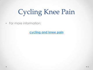 Cycling Knee Pain
• For more information:

               cycling and knee pain




                                       18
 