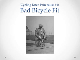 Cycling Knee Pain cause #1:

Bad Bicycle Fit




                              3
 