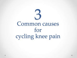 3
 Common causes
       for
cycling knee pain


                    2
 