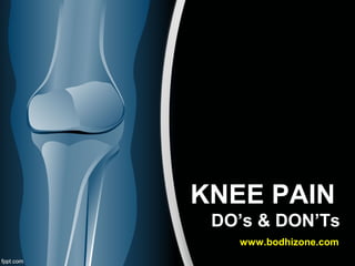KNEE PAIN
DO’s & DON’Ts
www.bodhizone.com
 